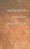 Euthanasia, Morality and the Law (Teaching Texts in Law and Politics, V. 19.)