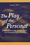 The play of the personal : psychoanalytic narratives of feminist education