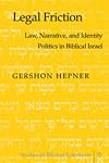 Legal Friction: Law, Narrative, and Identity Politics in Biblical Israel (Studies in Biblical Literature)