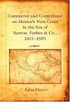 Commerce and contraband on Mexico's West Coast in the era of Barron, Forbes & Co., 1821-1859
