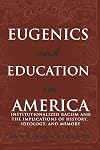 Eugenics and Education in America: Institutionalized Racism and the Implications of History, Ideology, and Memory (Complicated Conversation: A Book Series of Curriculum Studie)