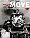 On the Move Great Transporation: Great Transportation Photographs from Life