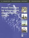 Private Solutions for Infrastucture: Opportunities for Vietnam (A Country Framework Report)