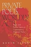 Private Poets, Worldly Acts: Public & Private History In Contemporary