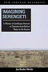 Imagining Serengeti: A History of Landscape Memory in Tanzania from Earliest Time to the Present (New African Histories)