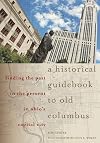 A Historical Guidebook to Old Columbus: Finding the Past in the Present in Ohio's Capital City