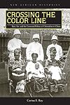 Crossing the Color Line: Race, Sex, and the Contested Politics of Colonialism in Ghana (New African Histories)