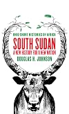 South Sudan: A New History for a New Nation (Ohio Short Histories of Africa)