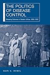 The Politics of Disease Control: Sleeping Sickness in Eastern Africa, 1890–1920 (New African Histories)
