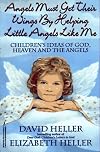 Angels Must Get Their Wings By Helping Little Angels Like Me: Children's Ideas of God, Heaven and the Angels