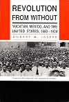 Revolution From Without: Yucatan, Mexico, and the United States, 1880–1924