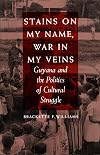 Stains on My Name, War in My Veins: Guyana and the Politics of Cultural Struggle