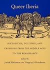 Queer Iberia: Sexualities, Cultures, and Crossings from the Middle Ages to the Renaissance (Series Q)