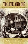 To Live and Die: Collected Stories of the Civil War, 1861&ndash;1876