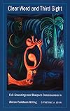 Clear Word and Third Sight: Folk Groundings and Diasporic Consciousness in African Caribbean Writing (New Americanists)