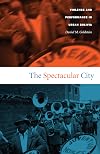 The Spectacular City: Violence and Performance in Urban Bolivia