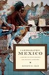 Cartographic Mexico: A History of State Fixations and Fugitive Landscapes