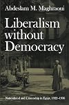Liberalism without Democracy: Nationhood and Citizenship in Egypt, 1922-1936