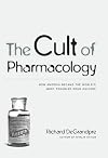The Cult of Pharmacology: How America Became the World's Most Troubled Drug Culture