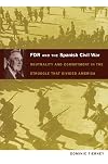 FDR and the Spanish Civil War: Neutrality and Commitment in the Struggle that Divided America