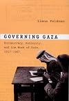 Governing Gaza: Bureaucracy, Authority, and the Work of Rule, 1917–1967