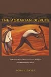 The Agrarian Dispute: The Expropriation of American-Owned Rural Land in Postrevolutionary Mexico