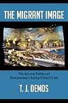 The Migrant Image: The Art and Politics of Documentary during Global Crisis