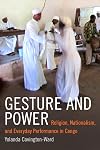 Gesture and Power: Religion, Nationalism, and Everyday Performance in Congo (Religious Cultures of African and African Diaspora People)