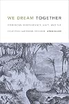 We Dream Together: Dominican Independence, Haiti, and the Fight for Caribbean Freedom