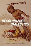 Decolonizing Dialectics (Radical Américas)