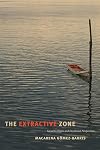 The Extractive Zone: Social Ecologies and Decolonial Perspectives (Dissident Acts)