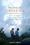 Sounds of crossing : music, migration, and the aural poetics of Huapango Arribeño