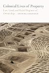 Colonial Lives of Property: Law, Land, and Racial Regimes of Ownership (Global and Insurgent Legalities)