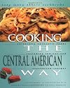 Cooking The Central American Way: Culturally Authentic Foods, Including Low-Fat And Vegetatian Recipes (Easy Menu Ethnic Cookbooks)