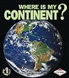 Where Is My Continent? (First Step Nonfiction: Where Am I?)