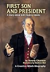 First Son and President: A Story About John Quincy Adams (Creative Minds Biographies)
