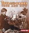 Toys and Games Then and Now (First Step Nonfiction: Then and Now)