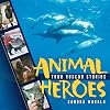 Animal Heroes: True Rescue Stories