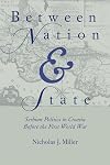 Between Nation and State: Serbian Politics in Croatia Before the First World War (Pitt Series in Russian and East European Studies)