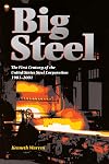 Big steel : the first century of the United States Steel Corporation, 1901-2001