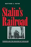Stalin's Railroad: Turksib and the Building of Socialism (Pitt Series in Russian and East European Studies)