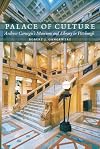 Palace of Culture: Andrew Carnegie’s Museums and Library in Pittsburgh