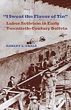 "I Sweat the Flavor of Tin": Labor Activism in Early Twentieth-Century Bolivia