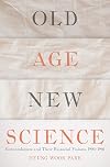Old Age, New Science: Gerontologists and Their Biosocial Visions, 1900-1960