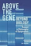 Above the Gene, Beyond Biology: Toward a Philosophy of Epigenetics