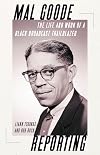 MAL GOODE REPORTING: THE LIFE AND WORK OF A BLACK BROADCAST TRAILBLAZER