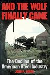 And the Wolf Finally Came: The Decline and Fall of the American Steel Industry