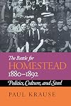 The Battle For Homestead, 1880-1892: Politics, Culture, and Steel
