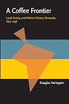 A Coffee Frontier: Land, Society, and Politics in Duaca, Venezuela, 1830-1936
