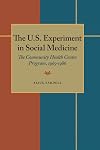 The U.S. Experiment in Social Medicine: The Community Health Center Program, 1965-1986 (Contemporary Community Health)